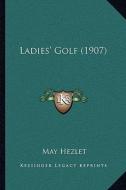 Ladies' Golf (1907) di May Hezlet edito da Kessinger Publishing