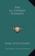 The Ill-Starred Stewarts di Mabel Dodge Holmes edito da Kessinger Publishing