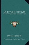 Questions Inouyes: Ou Recreation Des Scavans (1634) di Marin Mersenne edito da Kessinger Publishing
