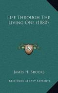 Life Through the Living One (1880) di James H. Brooks edito da Kessinger Publishing
