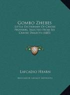 Gombo Zhebes: Little Dictionary of Creole Proverbs, Selected from Six Creolittle Dictionary of Creole Proverbs, Selected from Six Cr di Lafcadio Hearn edito da Kessinger Publishing