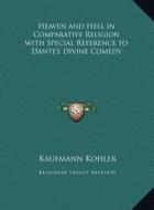 Heaven and Hell in Comparative Religion with Special Reference to Dante's Divine Comedy di Kaufmann Kohler edito da Kessinger Publishing