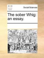 The Sober Whig di Multiple Contributors edito da Gale Ecco, Print Editions