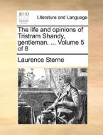 The Life And Opinions Of Tristram Shandy, Gentleman. ... Volume 5 Of 8 di Laurence Sterne edito da Gale Ecco, Print Editions