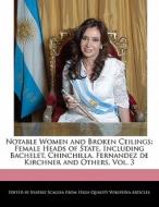 Notable Women and Broken Ceilings: Female Heads of State, Including Bachelet, Chinchilla, Fernandez de Kirchner and Othe di Beatriz Scaglia edito da PERSPICACIOUS PR