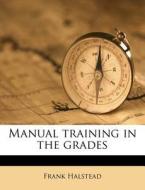 Manual Training In The Grades di Frank Halstead edito da Nabu Press
