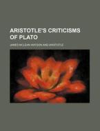 Aristotle's Criticisms of Plato di James McLean Watson edito da Rarebooksclub.com