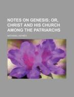 Notes on Genesis; Or, Christ and His Church Among the Patriarchs di Nathaniel Keymer edito da Rarebooksclub.com
