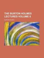 The Burton Holmes Lectures Volume 8 di Burton Holmes edito da Rarebooksclub.com