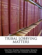 Tribal Lobbying Matters edito da Bibliogov
