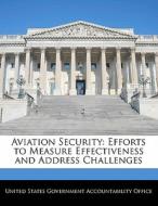 Aviation Security: Efforts To Measure Effectiveness And Address Challenges edito da Bibliogov