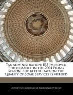 Tax Administration: Irs Improved Performance In The 2004 Filing Season, But Better Data On The Quality Of Some Services Is Needed edito da Bibliogov