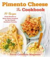 Pimento Cheese: The Cookbook: 50 Recipes from Snacks to Main Dishes Inspired by the Classic Southern Favorite di Perre Coleman Magness edito da St. Martin's Griffin