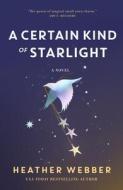A Certain Kind of Starlight di Heather Webber edito da FORGE