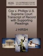 Cox V. Phillips U.s. Supreme Court Transcript Of Record With Supporting Pleadings di J Hirsh edito da Gale, U.s. Supreme Court Records