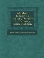 Abraham Lincoln: A History Volume 4 edito da Nabu Press