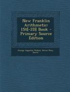 New Franklin Arithmetic: 1st[-2D] Book di George Augustus Walton, Edwin Pliny Seaver edito da Nabu Press