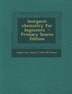 Inorganic Chemistry for Beginners di Joseph Lunt, Henry E. 1833-1915 Roscoe edito da Nabu Press