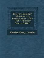 The Revolutionary Movement in Pennsylvania, 1760-1776 di Charles Henry Lincoln edito da Nabu Press