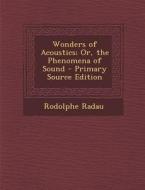 Wonders of Acoustics; Or, the Phenomena of Sound di Rodolphe Radau edito da Nabu Press