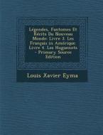 Legendes, Fantomes Et Recits Du Nouveau Monde: Livre 3. Les Francais in Amerique. Livre 4. Les Huguenots di Louis Xavier Eyma edito da Nabu Press
