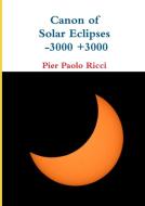 Canon of Solar Eclipses -3000 +3000 di Pier Paolo Ricci edito da Lulu.com
