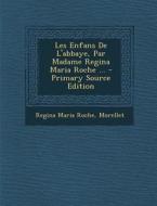 Les Enfans de L'Abbaye, Par Madame Regina Maria Roche ... - Primary Source Edition di Regina Maria Roche, Morellet edito da Nabu Press