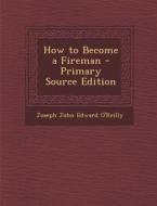 How to Become a Fireman di Joseph John Edward O'Reilly edito da Nabu Press