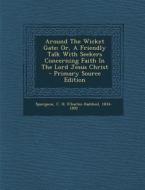 Around the Wicket Gate; Or, a Friendly Talk with Seekers Concerning Faith in the Lord Jesus Christ edito da Nabu Press