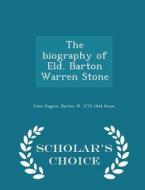 The Biography Of Eld. Barton Warren Stone - Scholar's Choice Edition di John Rogers edito da Scholar's Choice