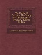 We Called It Culture the Story of Chautauqua di Victoria Case, Robert Ormond Case edito da Nabu Press