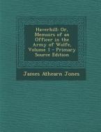 Haverhill: Or, Memoirs of an Officer in the Army of Wolfe, Volume 1 di James Athearn Jones edito da Nabu Press