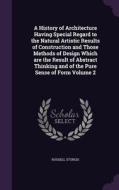 A History Of Architecture Having Special Regard To The Natural Artistic Results Of Construction And Those Methods Of Design Which Are The Result Of Ab di Russell Sturgis edito da Palala Press