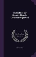 The Life Of Sir Stanley Maude, Lieutenant-general di C E Callwell edito da Palala Press