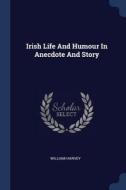 Irish Life and Humour in Anecdote and Story di William Harvey edito da CHIZINE PUBN