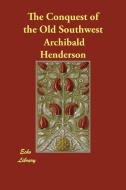 The Conquest of the Old Southwest di Archibald Henderson edito da ECHO LIB