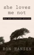 She Loves Me Not: New and Selected Stories di Ron Hansen edito da Thorndike Press