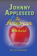 Johnny Appleseed and the American Orchard - A Cultural History di William Kerrigan edito da Johns Hopkins University Press