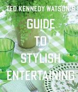 Ted Kennedy Watson's Guide to Stylish Entertaining: Stylishly Breaking Bread with Those You Love di Ted Kennedy Watson edito da GIBBS SMITH PUB