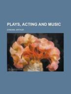 Plays, Acting And Music di Arthur Symons edito da Rarebooksclub.com