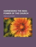 Harnessing The Man-power Of The Church di Frank Lee Slaymaker edito da General Books Llc