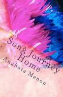 Song Journey Home: A Poetic Journey. an Unraveling of Whimsical Revelations. di Anahata Menon edito da Createspace