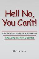 Hell No, You Can't!: The Roots of Political Extremism di Herb Altman edito da Createspace