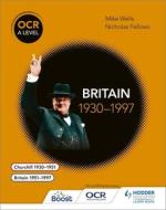 Ocr A Level History: Britain 1930-1997 di Mike Wells, Nicholas Fellows edito da Hodder Education