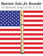 Patriotic Solos for Recorder: 10 Patriotic Songs of the U.S.A. di Uncle Sam edito da Createspace