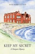 Keep My Secret: A Newport Mystery di Anne-Marie Sutton edito da AUTHORHOUSE