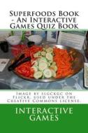 Superfoods Book - An Interactive Games Quiz Book di Interactive Games edito da Createspace