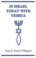 In Israel Today with Yeshua: A Study Guide for Pilgrims di Paul O'Higgins, Nuala O'Higgins edito da Createspace