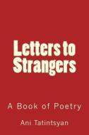 Letters to Strangers di Ani M. Tatintsyan edito da Createspace