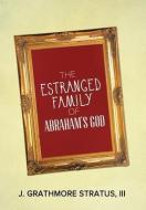 The Estranged Family of Abraham's God di J. Grathmore III Stratus edito da Xlibris